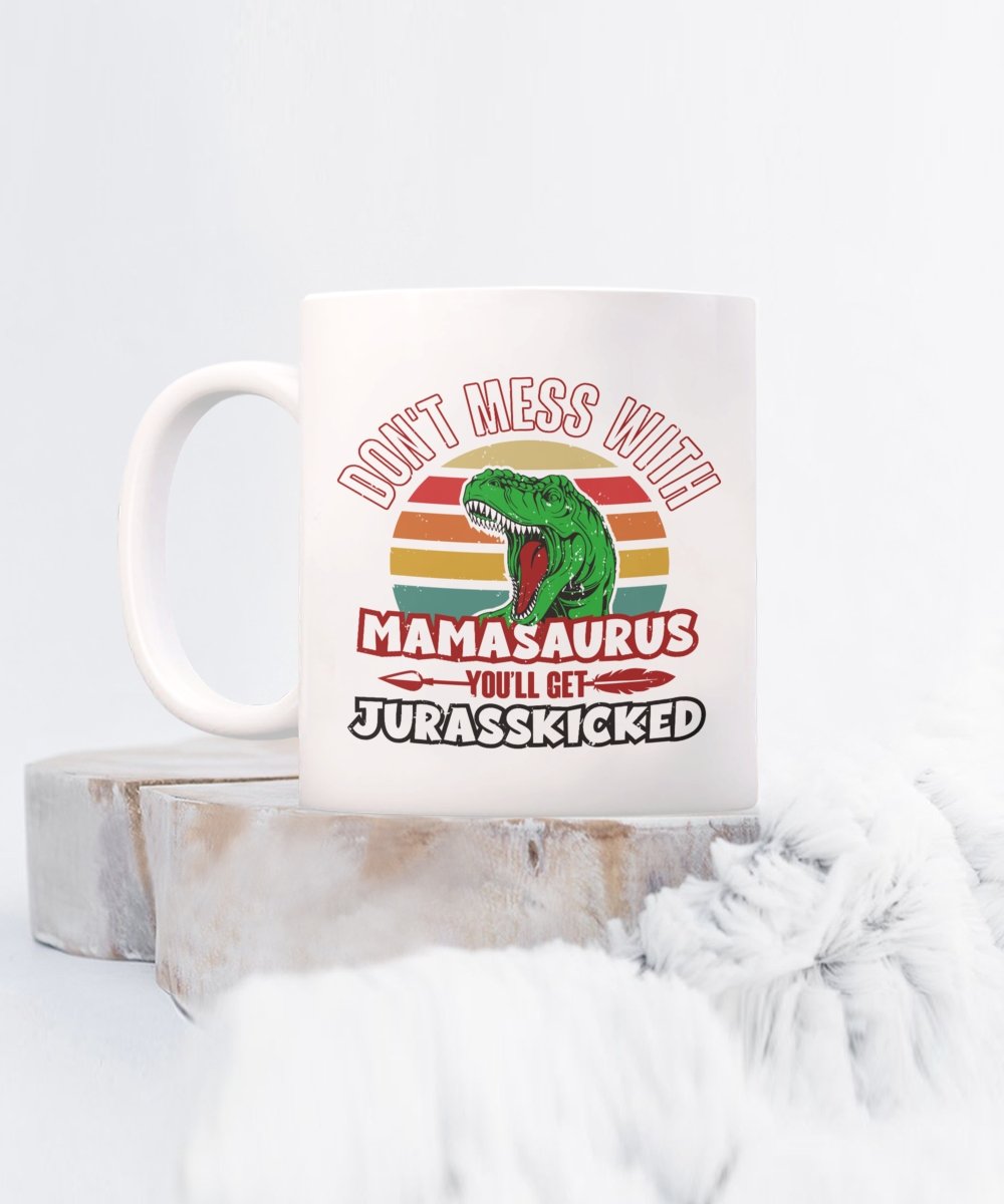 Funny Mom Mug Don't Mess with Mamasaurus You'll Get Jurasskicked - Meaningful Cards